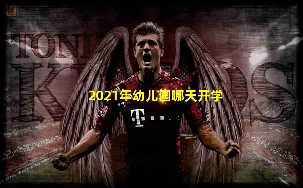 2021年幼儿园哪天开学