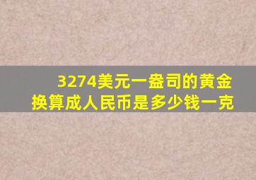 3274美元一盎司的黄金换算成人民币是多少钱一克
