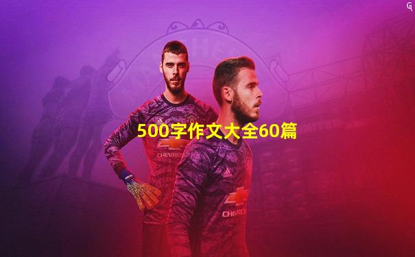 500字作文大全60篇
