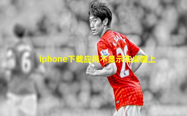 iphone下载应用不显示在桌面上
