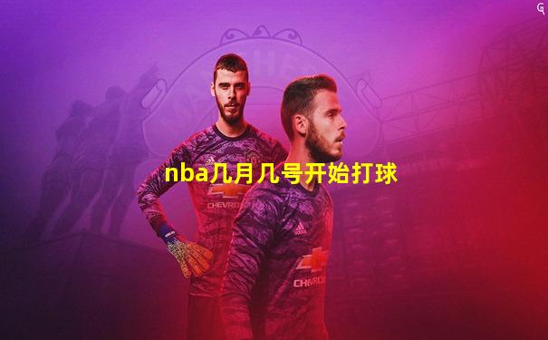 nba几月几号开始打球