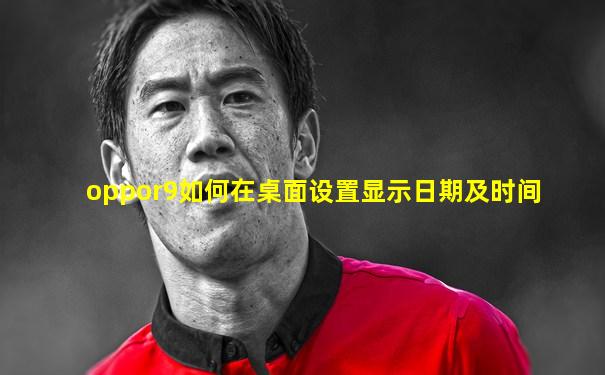 oppor9如何在桌面设置显示日期及时间