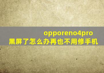 opporeno4pro黑屏了怎么办再也不用修手机