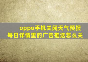 oppo手机关闭天气预报每日详情里的广告推送怎么关