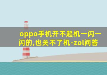 oppo手机开不起机一闪一闪的,也关不了机-zol问答
