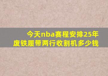 今天nba赛程安排25年废铁履带两行收割机多少钱