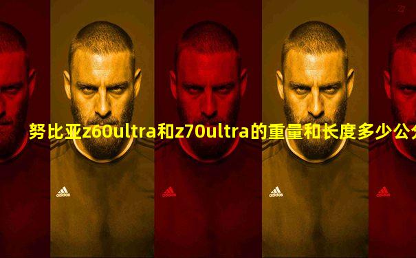 努比亚z60ultra和z70ultra的重量和长度多少公分