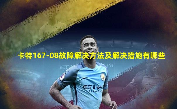 卡特167-08故障解决方法及解决措施有哪些