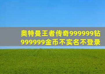 奥特曼王者传奇999999钻999999金币不实名不登录
