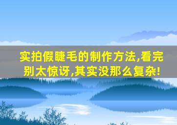 实拍假睫毛的制作方法,看完别太惊讶,其实没那么复杂!