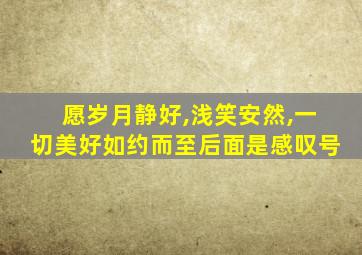 愿岁月静好,浅笑安然,一切美好如约而至后面是感叹号