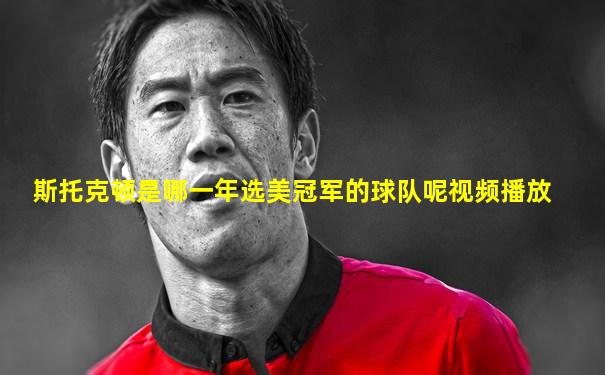 斯托克顿是哪一年选美冠军的球队呢视频播放