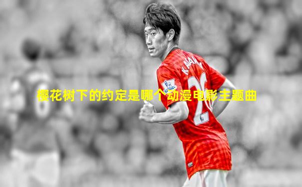 樱花树下的约定是哪个动漫电影主题曲
