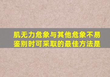 肌无力危象与其他危象不易鉴别时可采取的最佳方法是