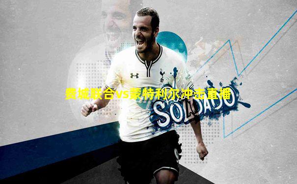 费城联合vs蒙特利尔冲击直播