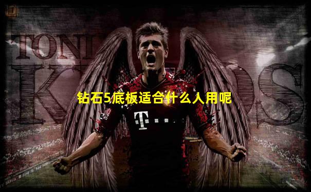 钻石5底板适合什么人用呢