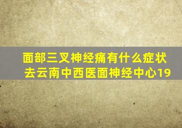 面部三叉神经痛有什么症状去云南中西医面神经中心19